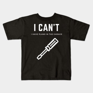 I can't I have plans in the garage Kids T-Shirt